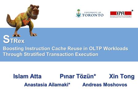 S TRex Boosting Instruction Cache Reuse in OLTP Workloads Through Stratified Transaction Execution Islam Atta Pınar Tözün* Xin Tong Islam Atta Pınar Tözün*