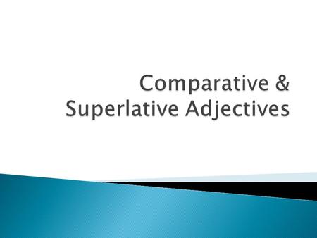  We will produce complete sentences using comparative and superlative adjectives.