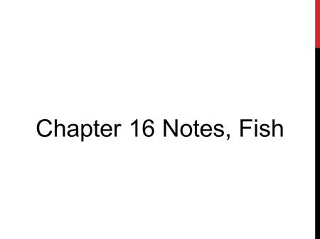 Chapter 16 Notes, Fish. CHARACTERISTICS OF ALL FISH All fish are aquatic All fish are vertebrates All fish have gills All fish have appendages in the.