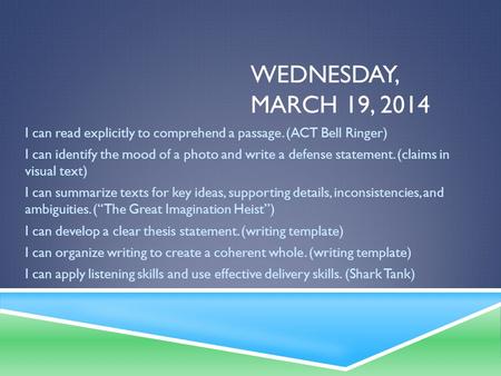 WEDNESDAY, MARCH 19, 2014 I can read explicitly to comprehend a passage. (ACT Bell Ringer) I can identify the mood of a photo and write a defense statement.