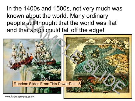 www.ks1resources.co.uk In the 1400s and 1500s, not very much was known about the world. Many ordinary people still thought that the world was flat and.