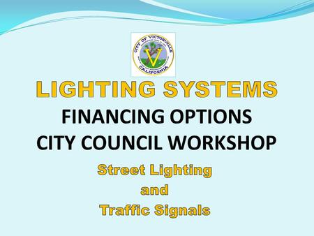 6,948 TOTAL STREET LIGHTS 6,546 owned and maintained by Southern California Edison (SCE) 40 city-owned and maintained (i.e., overpass, etc.) 38 VMUS-owned.