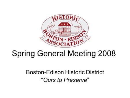 Spring General Meeting 2008 Boston-Edison Historic District “Ours to Preserve”