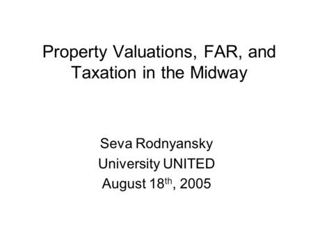 Property Valuations, FAR, and Taxation in the Midway Seva Rodnyansky University UNITED August 18 th, 2005.