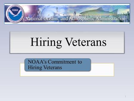 Hiring Veterans NOAA’s Commitment to Hiring Veterans 1.