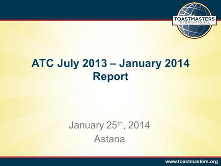 ATC July 2013 – January 2014 Report January 25 th, 2014 Astana.