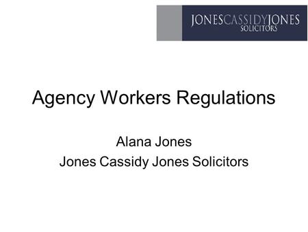 Agency Workers Regulations Alana Jones Jones Cassidy Jones Solicitors.