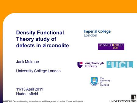 DIAMOND Decommissioning, Immobilisation and Management of Nuclear Wastes for Disposal Density Functional Theory study of defects in zirconolite Jack Mulroue.