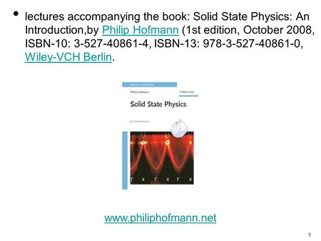 Lectures accompanying the book: Solid State Physics: An Introduction,by Philip Hofmann (1st edition, October 2008, ISBN-10: 3-527-40861-4, ISBN-13: 978-3-527-40861-0,