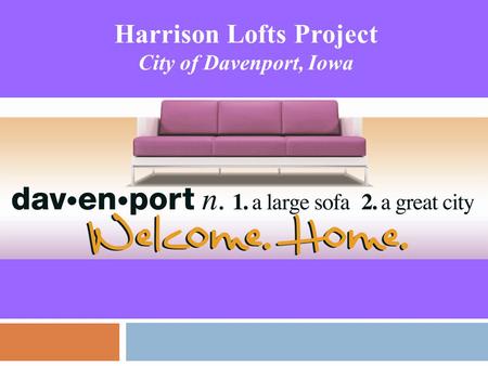 Harrison Lofts Project City of Davenport, Iowa. Where is Davenport, Iowa? QUICK FACTS  Population of 100,000+ on the shore of the Mississippi River 