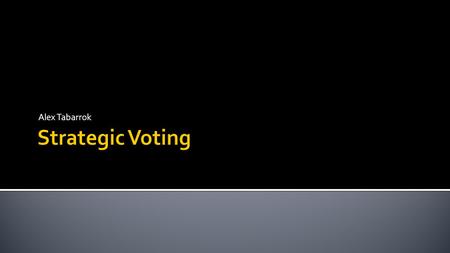 Alex Tabarrok.  Up to now we have assumed that voters will vote for the candidate that they most prefer. Also called sincere voting.  In some situations,