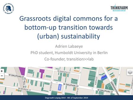 Grassroots digital commons for a bottom-up transition towards (urban) sustainability Adrien Labaeye PhD student, Humboldt University in Berlin Co-founder,