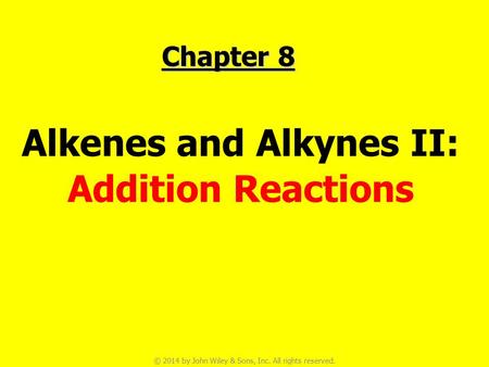 © 2014 by John Wiley & Sons, Inc. All rights reserved. Chapter 8 Alkenes and Alkynes II: Addition Reactions.