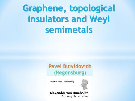 Pavel Buividovich (Regensburg). They are very similar to relativistic strongly coupled QFT Dirac/Weyl points Dirac/Weyl points Quantum anomalies Quantum.