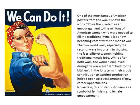 One of the most famous American posters from the war, it shows the iconic Rosie the Riveter as an encouragement to the millions of American women who.