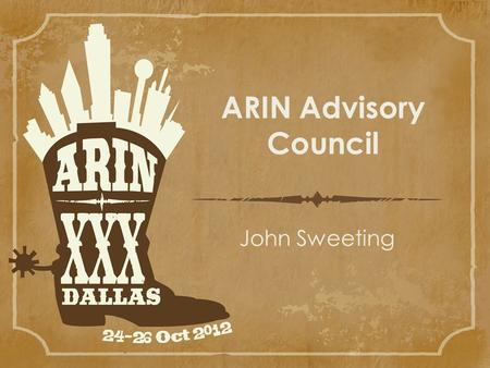 ARIN Advisory Council John Sweeting. 15 elected members, 3 year terms The Advisory Council.