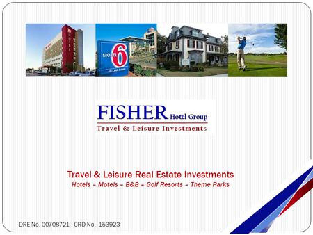 Travel & Leisure Real Estate Investments Hotels – Motels – B&B – Golf Resorts – Theme Parks SiteSite DRE No. 00708721 · CRD No. 153923.