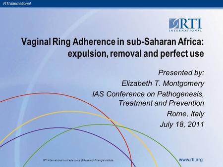 RTI International RTI International is a trade name of Research Triangle Institute. www.rti.org Vaginal Ring Adherence in sub-Saharan Africa: expulsion,