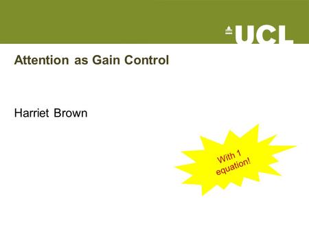 Attention as Gain Control Harriet Brown. James (1890) “It is the taking possession by the mind, in clear and vivid form, of one out of what seem several.