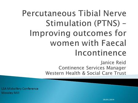 Janice Reid Continence Services Manager Western Health & Social Care Trust 29/01/2014 LSA Midwifery Conference Mossley Mill.