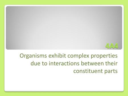 4A4 Organisms exhibit complex properties due to interactions between their constituent parts.