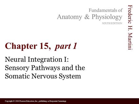 Copyright © 2004 Pearson Education, Inc., publishing as Benjamin Cummings Fundamentals of Anatomy & Physiology SIXTH EDITION Frederic H. Martini Chapter.