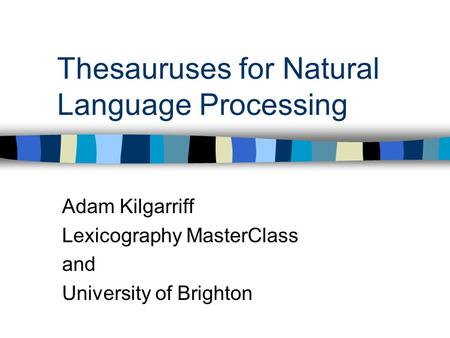 Thesauruses for Natural Language Processing Adam Kilgarriff Lexicography MasterClass and University of Brighton.