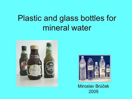 Plastic and glass bottles for mineral water Miroslav Brúček 2005.