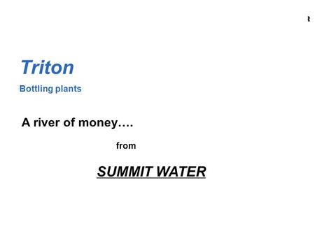 SUMMIT WATER Triton Bottling plants A river of money…. from.