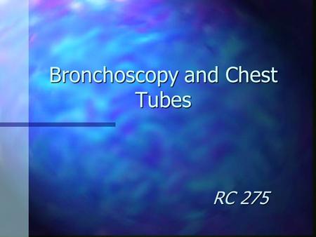 Bronchoscopy and Chest Tubes RC 275 Fiberoptic Bronchoscopy (F.O.B.)