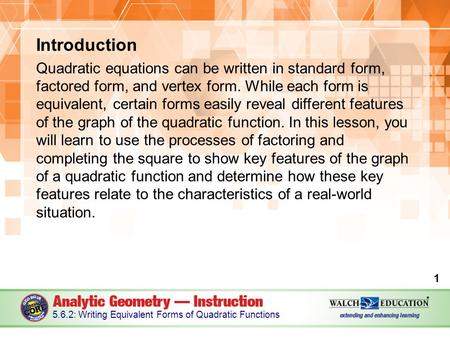 Introduction Quadratic equations can be written in standard form, factored form, and vertex form. While each form is equivalent, certain forms easily reveal.