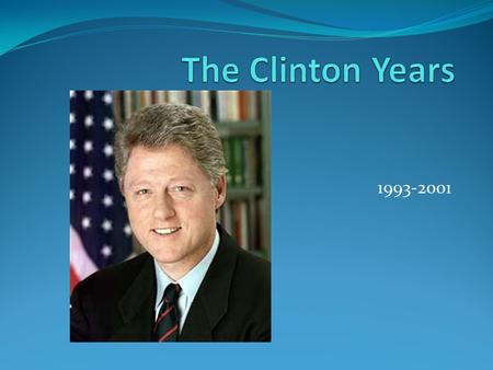 1993-2001. Key Themes Building Economic Prosperity for American Middle Class. Relative peace around the World. U.S. cements its role as World’s only Superpower.