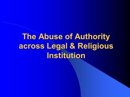 The Abuse of Authority across Legal & Religious Institution.