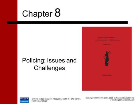 Criminal Justice Today: An Introductory Test to the 21st Century Frank Schamalleger Policing: Issues and Challenges Chapter 8 Copyright ©2011, 2009, 2007,