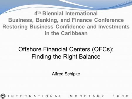 4 th Biennial International Business, Banking, and Finance Conference Restoring Business Confidence and Investments in the Caribbean INTERNATIONAL MONETARY.