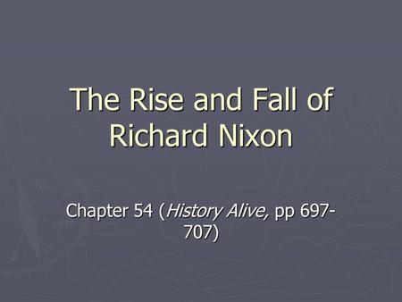 The Rise and Fall of Richard Nixon Chapter 54 (History Alive, pp 697- 707)