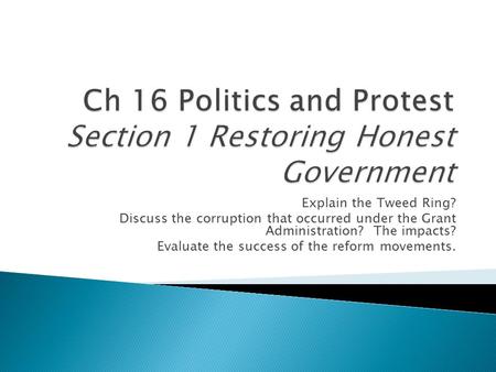 Explain the Tweed Ring? Discuss the corruption that occurred under the Grant Administration? The impacts? Evaluate the success of the reform movements.