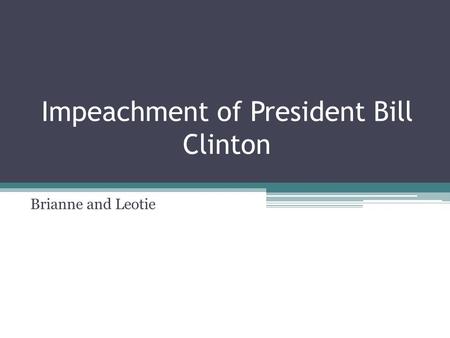 Impeachment of President Bill Clinton Brianne and Leotie.