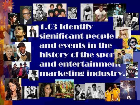 1.03 Identify significant people and events in the history of the sports and entertainment marketing industry.