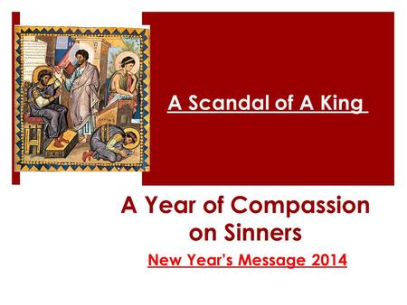 A Year of Compassion on Sinners New Year’s Message 2014 A Scandal of A King.