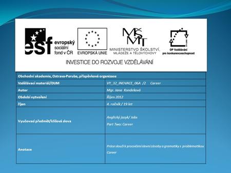 Obchodní akademie, Ostrava-Poruba, příspěvková organizace Vzdělávací materiál/DUMVY_32_INOVACE_06A /2 Career AutorMgr. Jana Kondeková Období vytvořeníŘíjen.