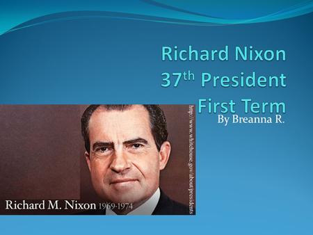 By Breanna R.. Introduction Born: January 9,1913 Yorba Linda, California Died: April 22,1994 New York Date Elected: November 1968 age 55 Political Party: