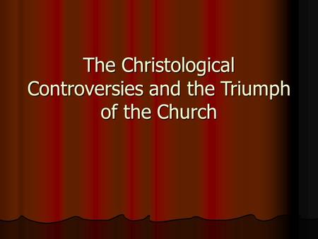 The Christological Controversies and the Triumph of the Church.