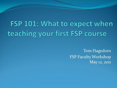 Tom Hagedorn FSP Faculty Workshop May 12, 2011. First Year Experience Program of academic and co-curricular activities Orientation Summer Readings and.