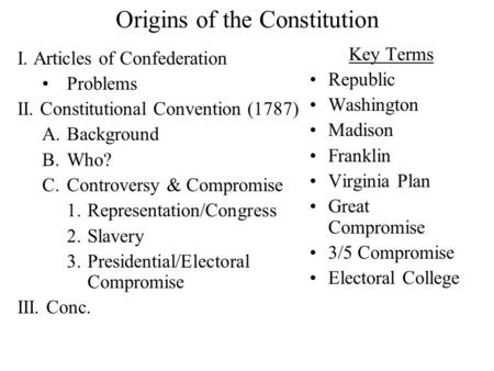 Origins of the Constitution I. Articles of Confederation Problems II. Constitutional Convention (1787) A.Background B.Who? C.Controversy & Compromise.