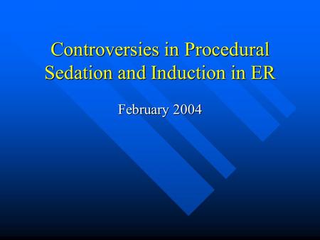 Controversies in Procedural Sedation and Induction in ER February 2004.