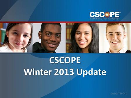 CSCOPE Winter 2013 Update ©2012, TESCCC. Dates: August 6-8, 2013 Location: Henry B. Gonzalez Convention Center, San Antonio, Texas Registration: Opens.