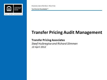 ™ Transfer Pricing Audit Management Transfer Pricing Associates Steef Huibregtse and Richard Slimmen 13 April 2012 FINANCE AND STRATEGY PRACTICE Tax Director.