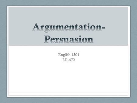 English 1301 LR-472. The use of clear thinking and logic, the writer tries to convince readers of the soundness of a particular opinion on a controversial.