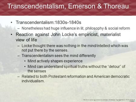 The Norton Anthology of American Literature, 8th Edition | Copyright © 2012 W.W. Norton & Company Transcendentalism:1830s-1840s –Nonetheless had huge influence.